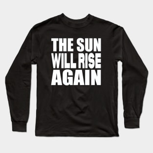 The sun will rise again Long Sleeve T-Shirt